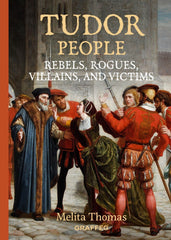 Tudor People: Rebels, Rogues, Villains, and Victims