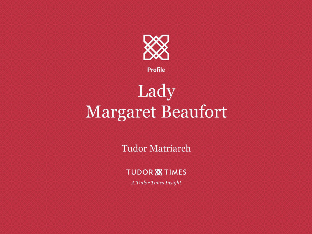 Tudor Times: Lady Margaret Beaufort, Tudor Matriarch